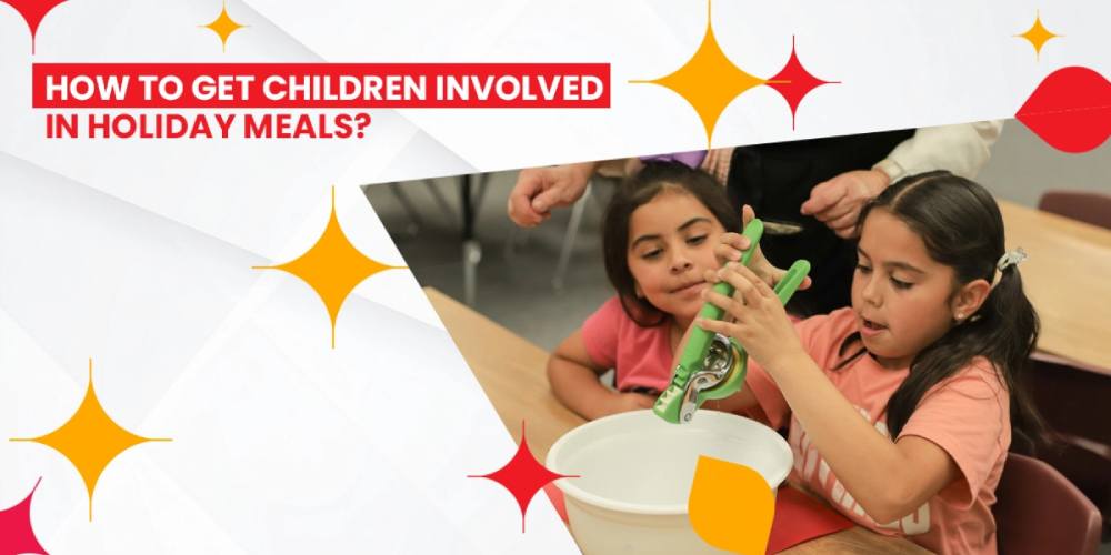 How to get children involved in   holiday meals